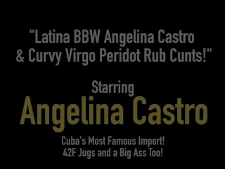 Latina BBW Angelina Castro & Curvy Virgo Peridot Rub Cunts!