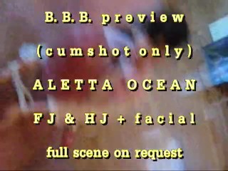 BBB preview: Aletta Ocean's FJ & HJ + facial (cumshot only)
