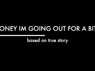 honey I'm going out for a bite