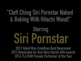 Cleft Ching Siri Pornstar Naked & Baking With Hitachi Wand!