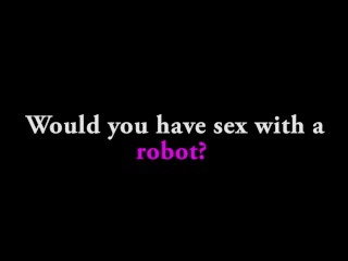 Ask A Porn Star: Would You Have Sex With A Robot?