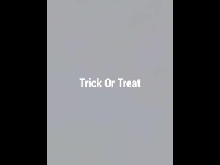 TRICK OR TREAT