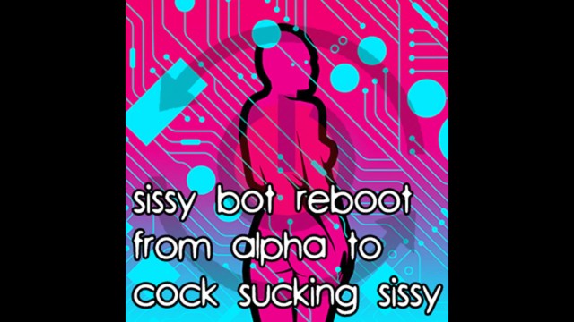 Sissy Bot Reboot From Alpha To Cock Sucking Sissy Pornhubcom