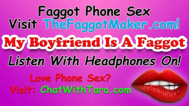 Phonen sex My boyfriend is a faggot phone sex with tara smith cock fetish triggers