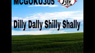 MCGOKU305 - DILLY DALLY SHILLY SHALLY (AUDIO) (CLUB VERSION)
