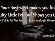[M4F] Mdom - Your Boyfriend makes you his Slutty Little Pet and Shows you off - Erotic Audio