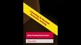 Listening to German Roommate Sex Chat & Cuming hard - intense and Loud 